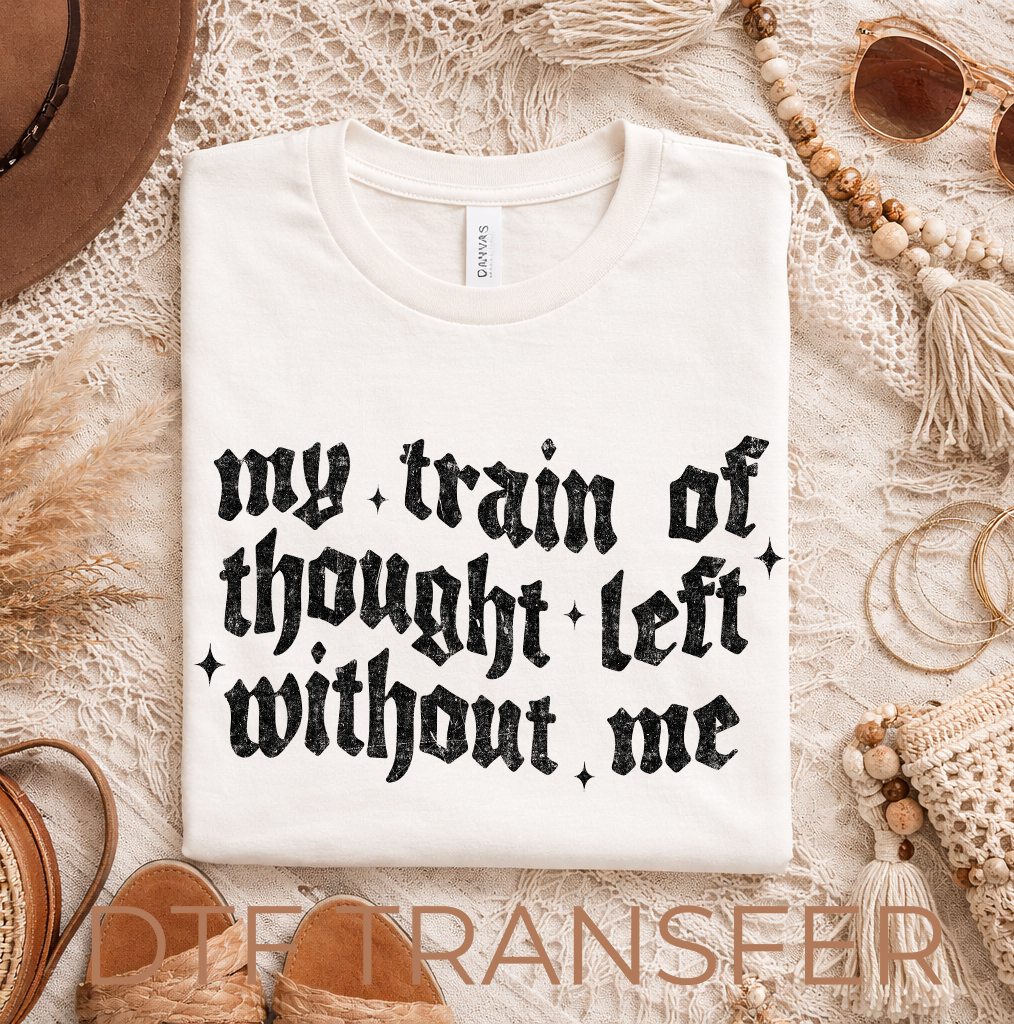 My Train of Thought Left Without Me DTF Transfer